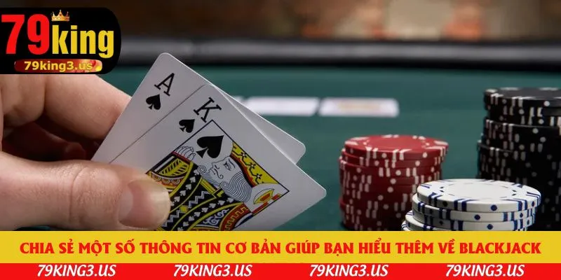 Chia sẻ một số thông tin cơ bản giúp bạn hiểu thêm về Blackjack 79king