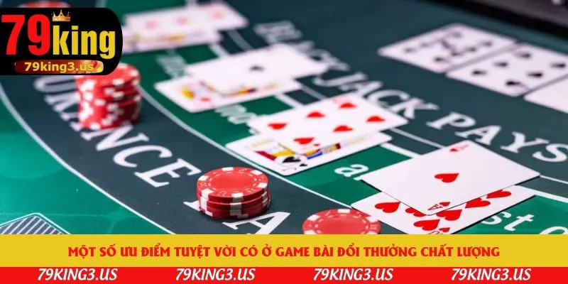 Một số ưu điểm tuyệt vời có ở game bài đổi thưởng chất lượng