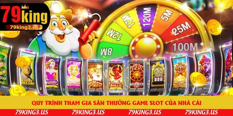 Quy trình tham gia săn thưởng game slot của nhà cái