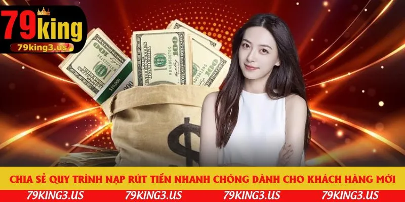 Chia sẻ quy trình nạp rút tiền nhanh chóng dành cho khách hàng mới
