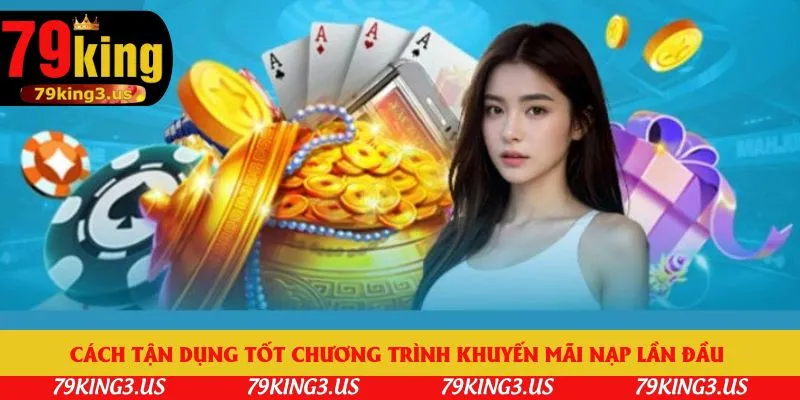 Cách tận dụng tốt chương trình khuyến mãi nạp lần đầu 