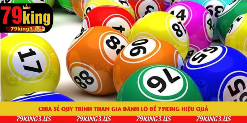 Chia sẻ quy trình tham gia đánh lô đề 79king hiệu quả