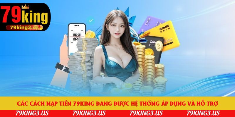 Các cách nạp tiền 79king đang được hệ thống áp dụng và hỗ trợ