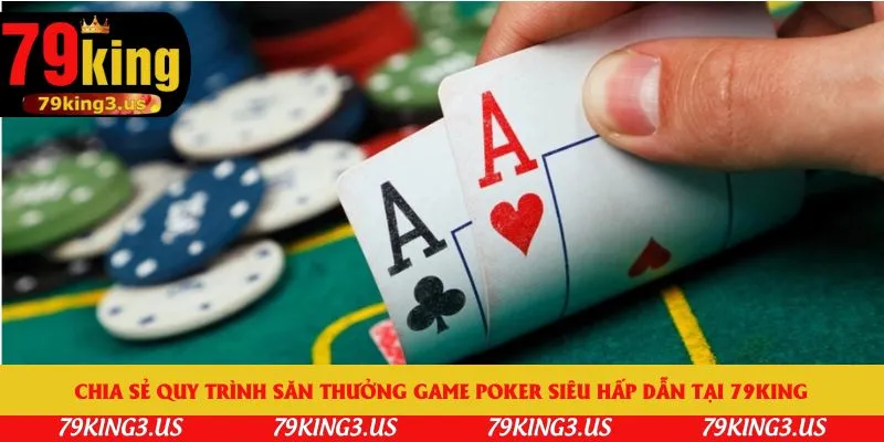 Chia sẻ quy trình săn thưởng game poker siêu hấp dẫn tại 79king