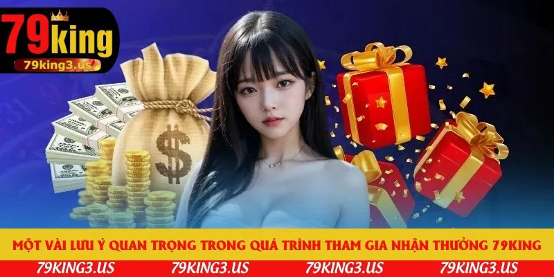Một vài lưu ý quan trọng trong quá trình tham gia nhận thưởng 79king