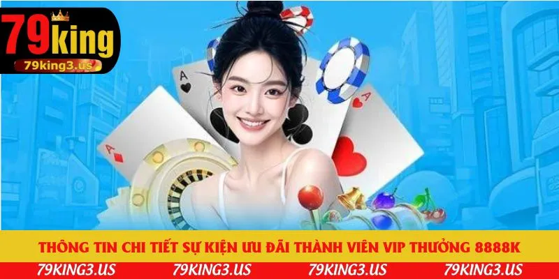 Thông tin chi tiết sự kiện ưu đãi Thành viên vip thưởng 8888k