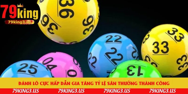 Đánh lô cực hấp dẫn gia tăng tỷ lệ săn thưởng thành công