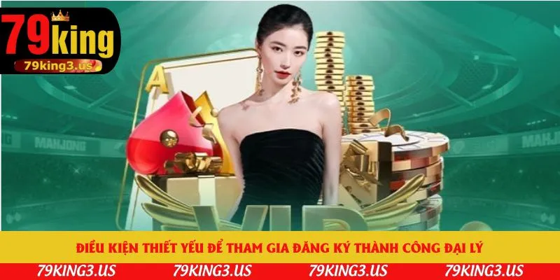 Điều kiện thiết yếu để tham gia đăng ký thành công đại lý