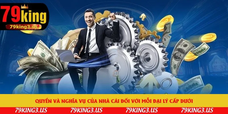 Quyền và nghĩa vụ của nhà cái đối với mỗi đại lý cấp dưới