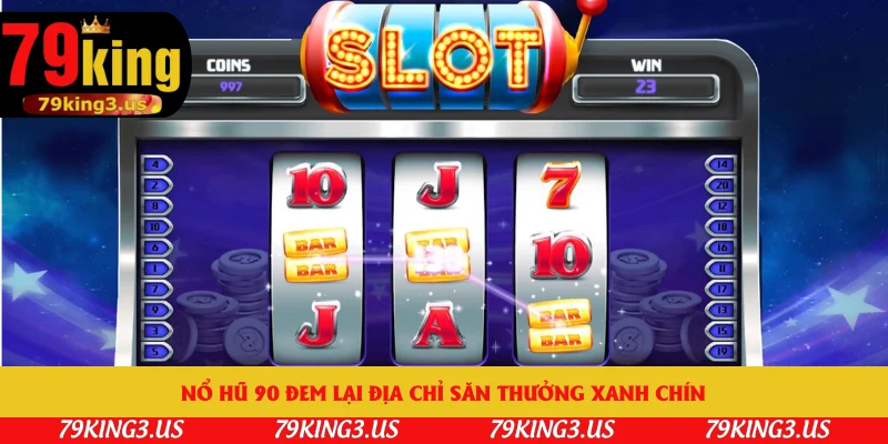 Nổ hũ 90 đem lại địa chỉ săn thưởng xanh chín