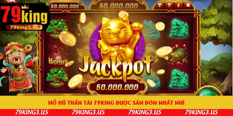 Nổ hũ thần tài 79king được săn đón nhất nhì
