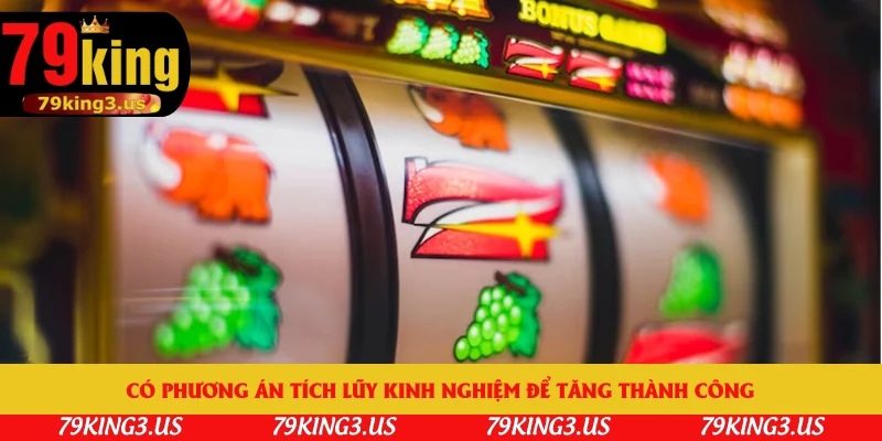 Có phương án tích lũy kinh nghiệm để tăng thành công